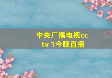 中央广播电视cctv 1今晚直播